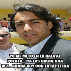 Meme Personalizado - Yo me meto en la raja al pueblo.... ya los cague una vez... ahora voy con ...