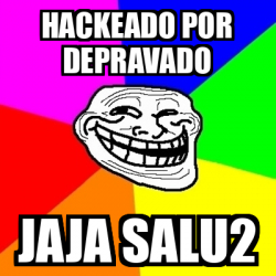 Meme Troll Hackeado Por Depravado Jaja Salu