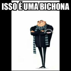 Meme Personalizado - Isso é uma bichona - 31717210