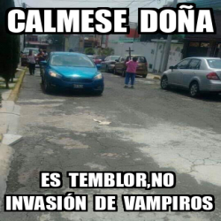 Meme Personalizado - calmese doña es temblor,no invasión de vampiros ...