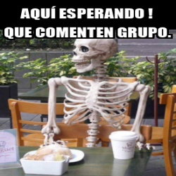 Meme Personalizado - Aquí esperando ! Que comenten grupo. - 31722133