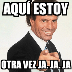 Meme Julio Iglesias - Aquí estoy Otra vez Ja. Ja. Ja - 31734561