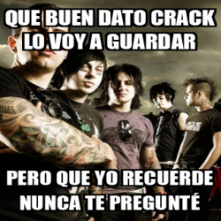 Meme Personalizado Que Buen Dato Crack Lo Voy A Guardar Pero Que Yo Recuerde Nunca Te Pregunte