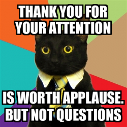 Meme Business Cat - thank you for your attention is worth applause. but ...