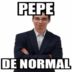 Meme Personalizado - PEPE DE NORMAL - 31759624
