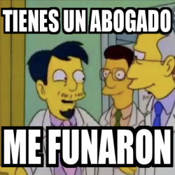 Meme Personalizado - Tienes un abogado Me funaron - 31776665