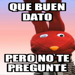 Meme Personalizado Que Buen Dato Pero No Te Pregunte