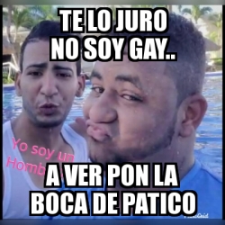 Meme Personalizado Te Lo Juro No Soy Gay A Ver Pon La Boca De