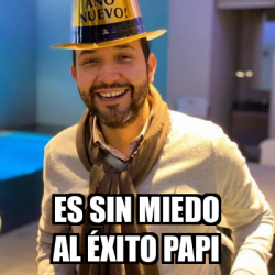 Meme Personalizado - Es sin miedo al éxito papi - 31800123