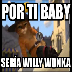 Meme Personalizado - Por ti baby Sería Willy wonka - 31802069