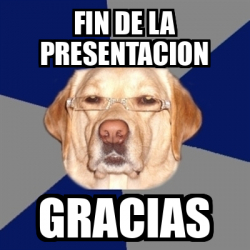 Meme Perro Racista - fIN DE LA PRESENTACION GRACIAS - 31803435