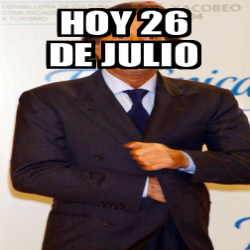 Meme Personalizado - Hoy 26 de julio - 31804988