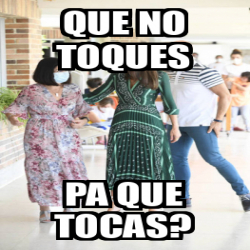 Meme Personalizado Que No Toques Pa Que Tocas