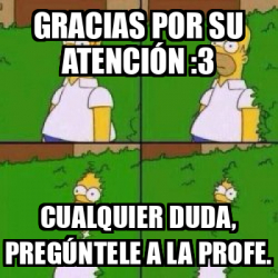 Meme Personalizado gracias por su atención CUALQUIER DUDA PREGÚNTELE A LA PROFE