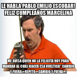 Meme Personalizado - Le habla Pablo Emilio Escobar! FELIZ CUMPLEAÑOS