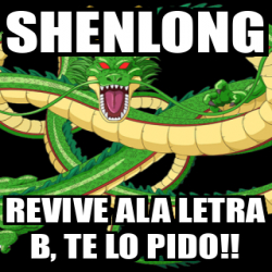 Meme Personalizado - Shenlong Revive Ala Letra B, Te Lo Pido!! - 31838025