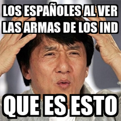 Meme Jackie Chan - Los españoles al ver las armas de los ind Que es
