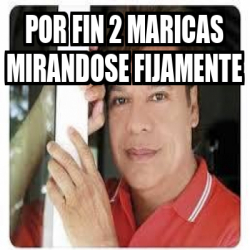Meme Personalizado - Por fin 2 maricas mirandose fijamente - 31863598