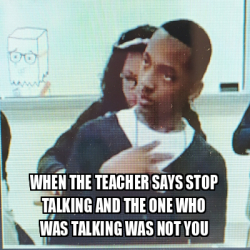 Meme Personalizado - When the teacher says stop talking and the one who ...