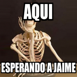 Meme Personalizado - aqui esperando a jaime - 31868253