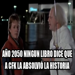 Meme Personalizado - AÑO 2050 NINGUN LIBRO DICE QUE A CFK ...