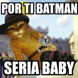 Meme Personalizado - por ti batman seria baby - 31098359