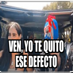 Meme Personalizado - Ven, yo te quito ese defecto - 31900650