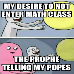 Meme Personalizado - MY DESIRE TO NOT ENTER MATH CLASS THE PROPHE ...