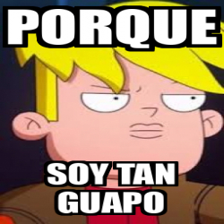 Meme Personalizado Porque Soy Tan Guapo