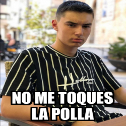 Meme Personalizado - No me toques la polla - 31920236