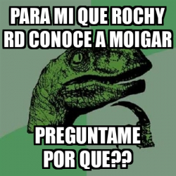 Meme Filosoraptor - PARA MI QUE ROCHY RD CONOCE A MOIGAR PREGUNTAME POR ...