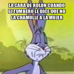 Meme Personalizado - La cara de rolon cuando el tumbero le dice que no ...