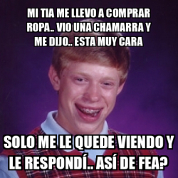 Meme Bad Luck Brian - Mi tia me llevo a comprar ropa.. vio una chamarra