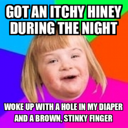 Meme Retard Girl - Got an itchy hiney during the night Woke up with a ...