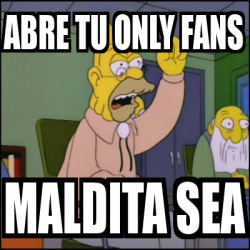 Meme Personalizado - Abre tu only fans Maldita sea - 31963524