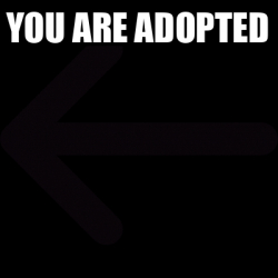 Meme Personalizado - YOU ARE ADOpted - 31967170