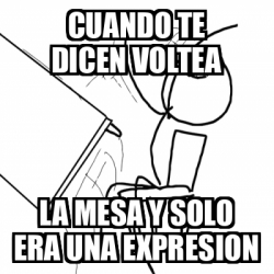 Meme Desk Flip Rage Guy Cuando Te Dicen Voltea La Mesa Y Solo Era Una Expresion