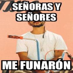 Meme Personalizado - señoras y señores me funarón - 32009132