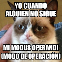 Meme Grumpy Cat - yo cuando alguien no sigue mi modus operandi (modo de ...