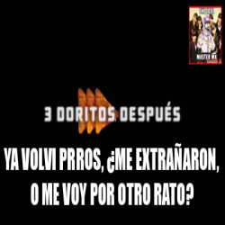 Meme Personalizado - Ya volvi prros, ¿Me extrañaron, o me voy por otro ...