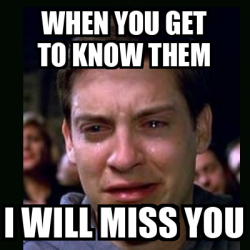 Meme crying peter parker - when you get to know them i will miss you ...