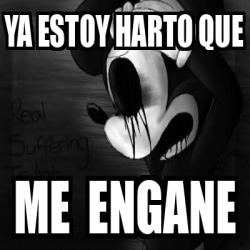 Meme Personalizado - YA ESTOY HARTO que ME ENGANe - 32113190