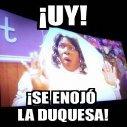 Meme Personalizado - ¡Uy! ¡Se enojó la duquesa! - 32118542
