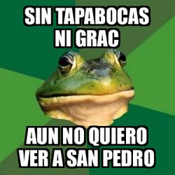 Meme Foul Bachelor Frog Sin Tapabocas Ni Grac Aun No Quiero Ver A San Pedro