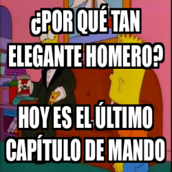 Meme Personalizado - ¿Por qué tan elegante homero? hoy es el último ...