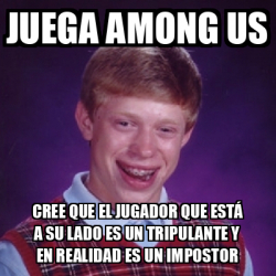 Meme Bad Luck Brian Juega Among Us Cree Que El Jugador Que Est A Su