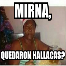 Meme Personalizado - Mirna, Quedaron hallacas? - 32141780