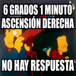 Meme Personalizado - 6 grados 1 minuto ascensión derecha No hay ...