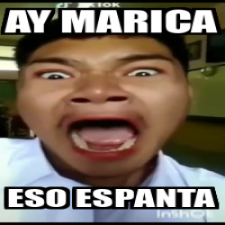 Meme Personalizado Ay Marica Eso Espanta