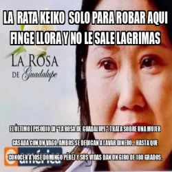 Meme Personalizado - LA RATA KEIKO SOLO PARA ROBAR AQUI FINGE LLORA Y